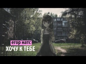 егор натс - хочу к тебе