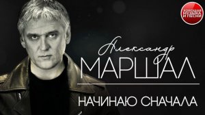 НАЧИНАЮ СНАЧАЛА ✪  ХОРОШАЯ ПЕСНЯ ✪ АЛЕКСАНДР МАРШАЛ ✪