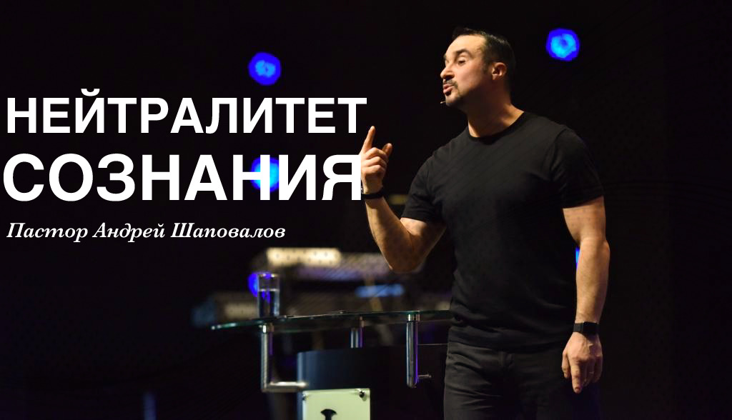 Пастор Андрей Шаповалов - "Нейтралитет сознания" смотреть онлайн