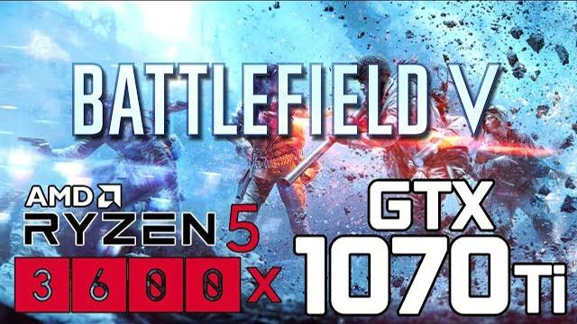 Battlefield V On Ryzen 5 3600x + GTX 1070Ti 1080p 1440p Benchmarks