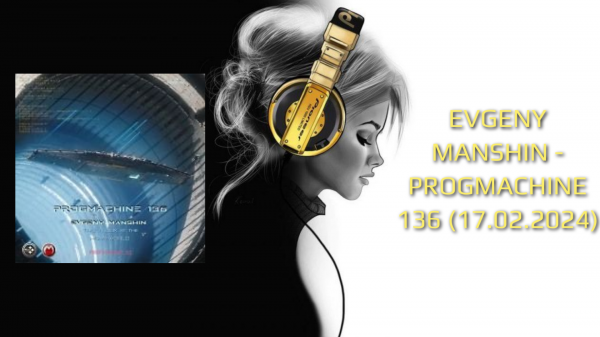 EVGENY MANSHIN - PROGMACHINE 136 (17.02.2024)