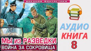 #Аудиокнига. «МЫ ИЗ РАЗВЕДКИ-8! Война за сокровища». КНИГА 8. #Попаданцы.#Фантастика
