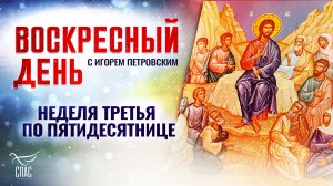 НЕДЕЛЯ ТРЕТЬЯ ПО ПЯТИДЕСЯТНИЦЕ / ВОСКРЕСНЫЙ ДЕНЬ