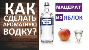 Яблочный мацерат. Ароматная водка из яблок. Как сделать яблочную водку?