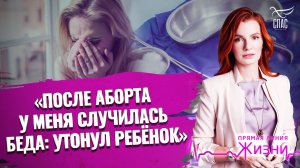 «ПОСЛЕ АБОРТА У МЕНЯ СЛУЧИЛАСЬ БЕДА: УТОНУЛ РЕБЁНОК». ПРЯМАЯ ЛИНИЯ ЖИЗНИ