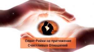 Сеанс - Медитация  на притяжение Счастливых Отношений в энергии Рейки. Для мужчин и женщин
