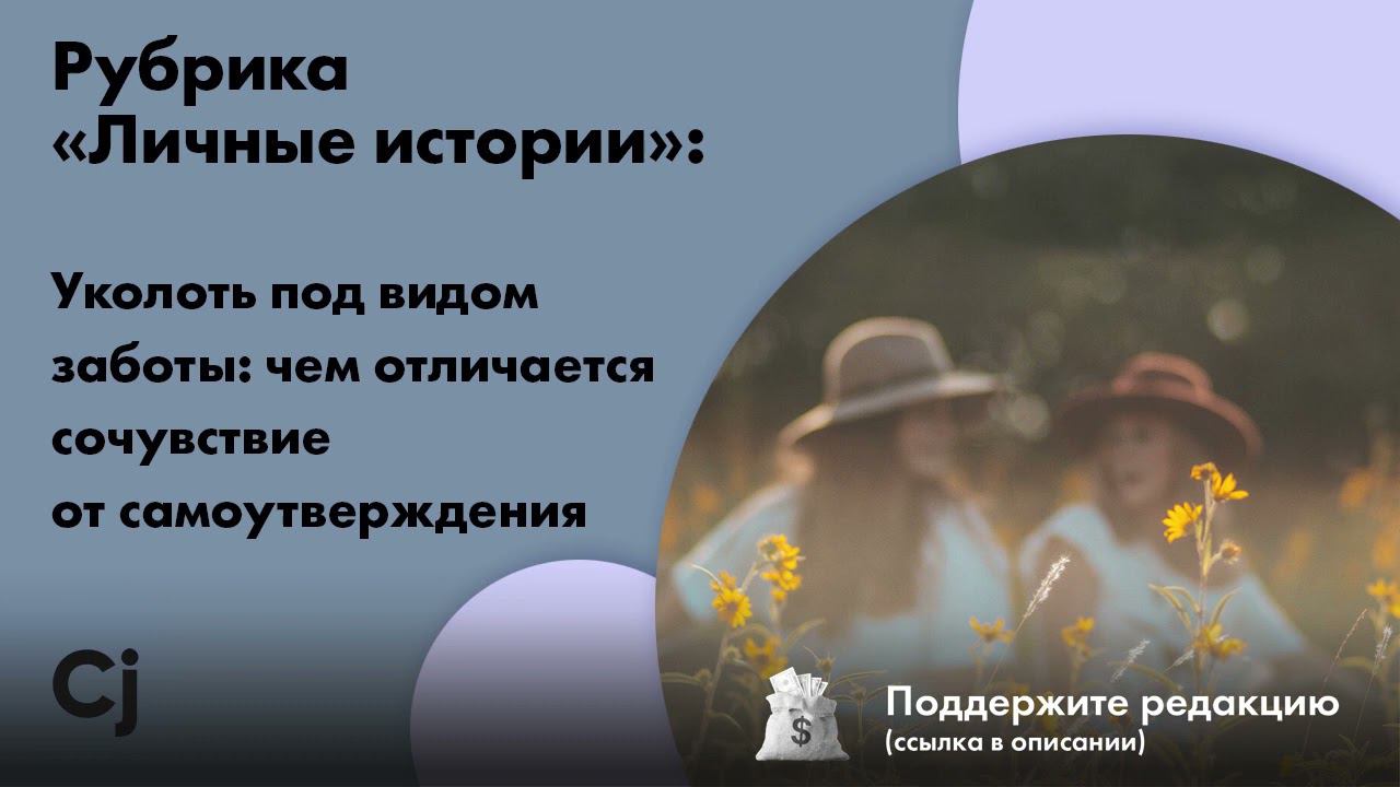 Рубрика «Личные истории»: Уколоть под видом заботы: чем отличается сочувствие от самоутверждения смотреть онлайн