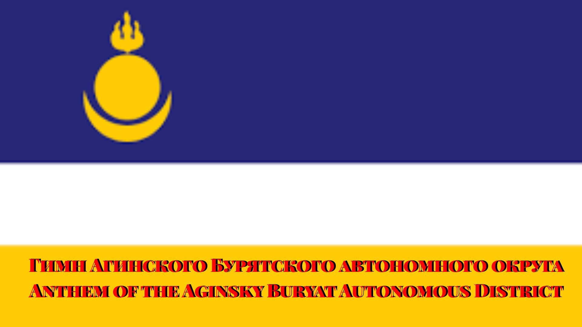 Гимн Агинского Бурятского автономного округа / Anthem Of The Aginsky Buryat Autonomous District