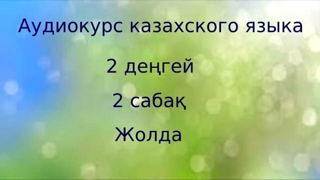 Аудиокурс казахского языка. 2 ступень. 02 урок смотреть онлайн