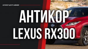 Антикоррозийная обработка Lexus RX300