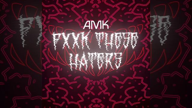 AMK - Fxxk These Haters