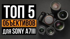 Топ 5 объективов для Sony a7 III | Цена:Качество