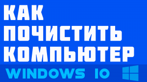 Чищу компьютер от мусора. Как почистить компьютер и диск с от мусора