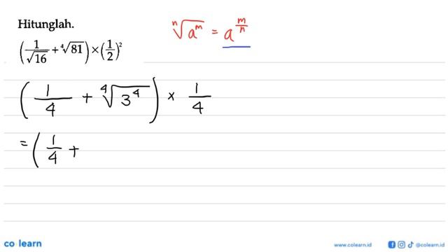Hitunglah. (1/akar(16) + 81^(1/4)) X (1/2)^2