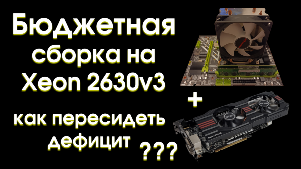 Бюджетная сборка на Xeon 2630v3 чтобы пересидеть дефицит!