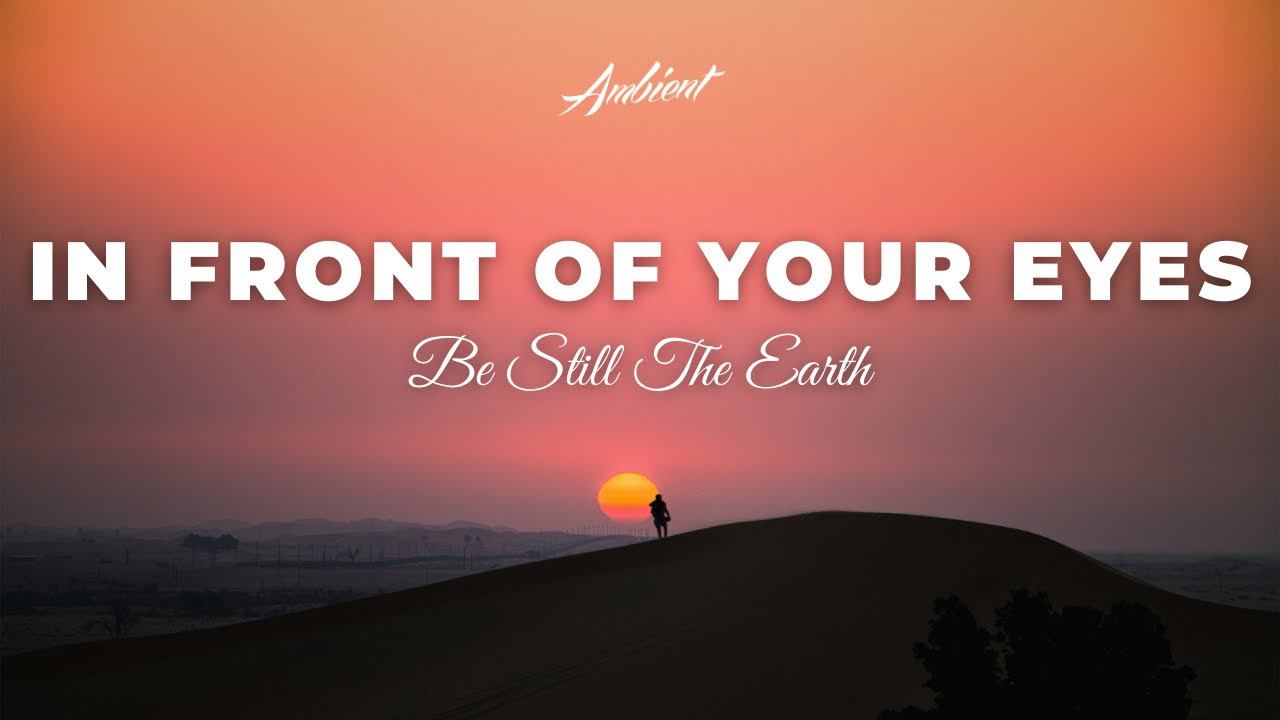 Be Still The Earth - In Front of Your Eyes [relaxing meditation ambient] смотреть онлайн