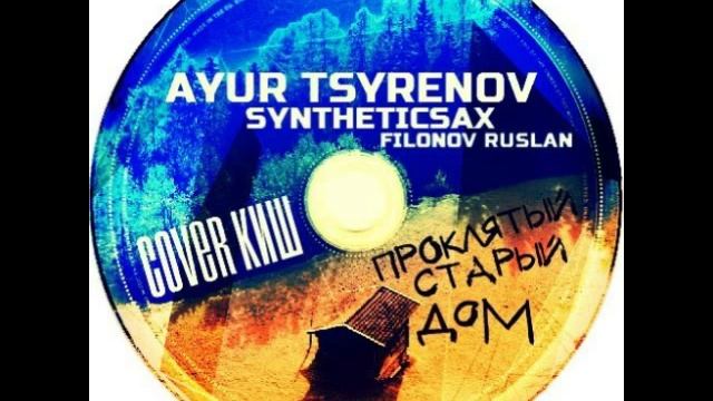 Ayur Tsyrenov - Проклятый старый дом ( Cover КиШ - Filonov Ruslan vs. Syntheticsax Remix ) 2014 смотреть онлайн