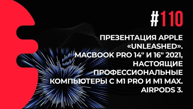 110. Презентация Apple «Unleashed». MacBook Pro 14″ и 16″ 2021, M1 Pro и M1 Max. AirPods 3. смотреть онлайн