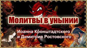 Молитвы в унынии Иоанна Кронштадтского и Димитрия Ростовского.