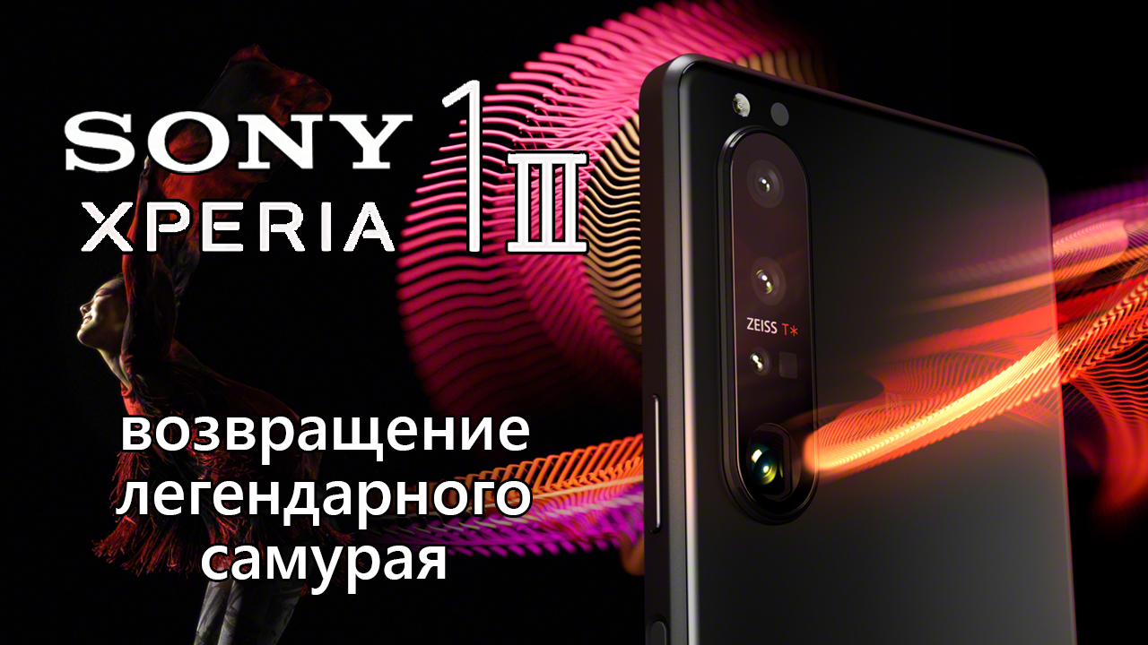 Sony Xperia 1 III (mark 3) - возвращение легендарного самурая Новый японский флагман Обзор анонса