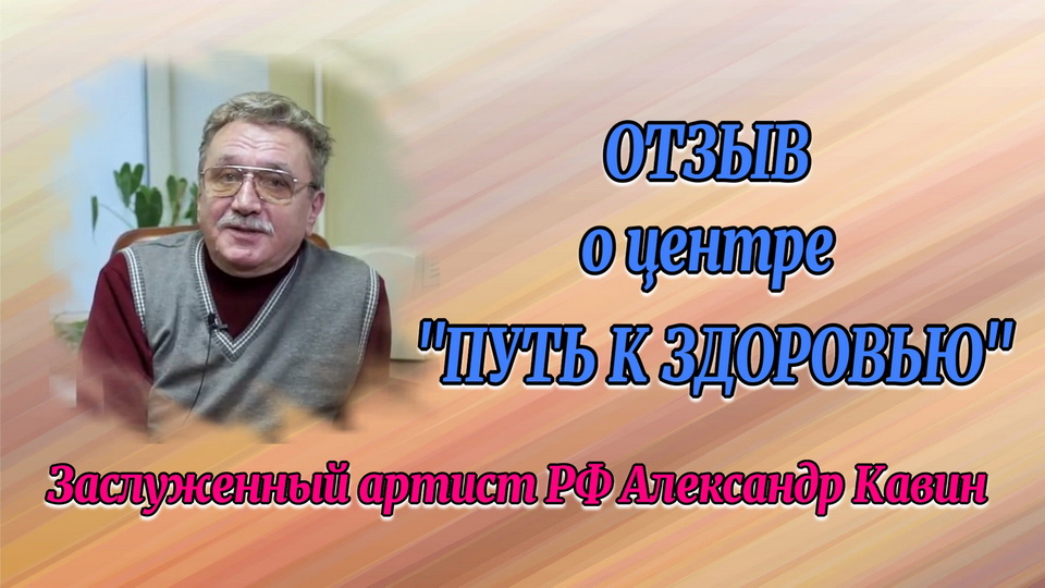 Отзыв Александра Кавина заслуженного артиста РФ о центре Путь к здоровью.mp4 смотреть онлайн