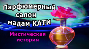 "Парфюмерный салон мадам Кати". Мистическая история.