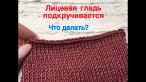 Лицевая гладь подкручивается. Что делать? Способ отделки