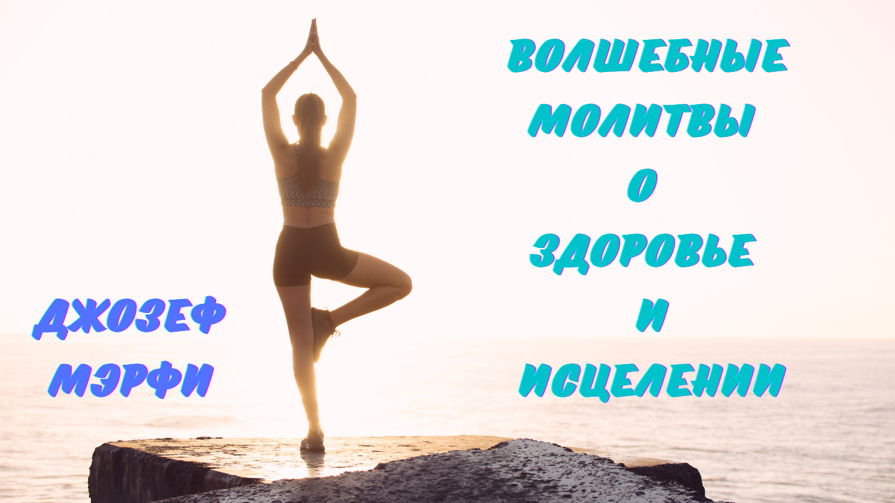 ВОЛШЕБНЫЕ МОЛИТВЫ ДЛЯ ИСЦЕЛЕНИЯ И СОВЕРШЕННОГО ЗДОРОВЬЯ!!! ДЖОЗЕФ МЭРФИ смотреть онлайн