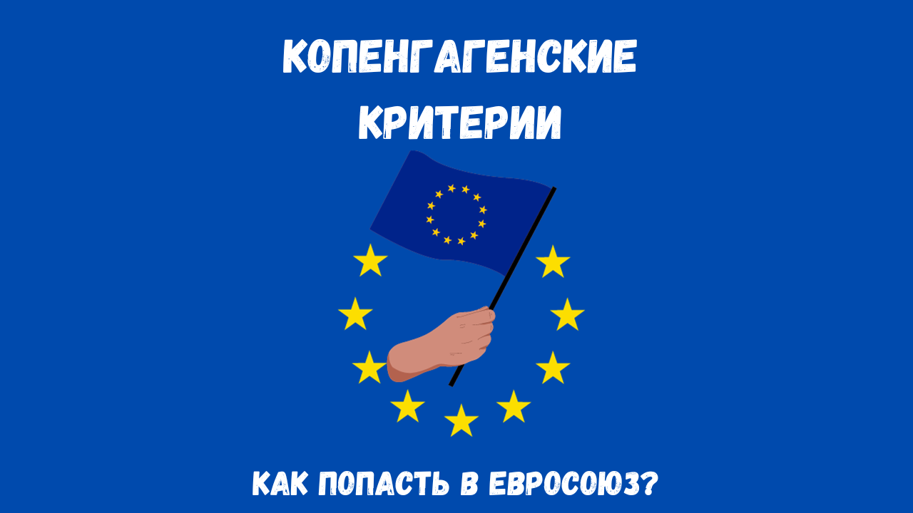 КОПЕНГАГЕНСКИЕ КРИТЕРИИ: КАК ПОПАСТЬ В ЕВРОСОЮЗ?