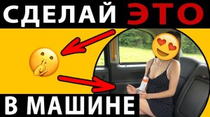 СЕКС В МАШИНЕ. ЭТО ЕЙ ТОЧНО ПОНРАВИТСЯ!