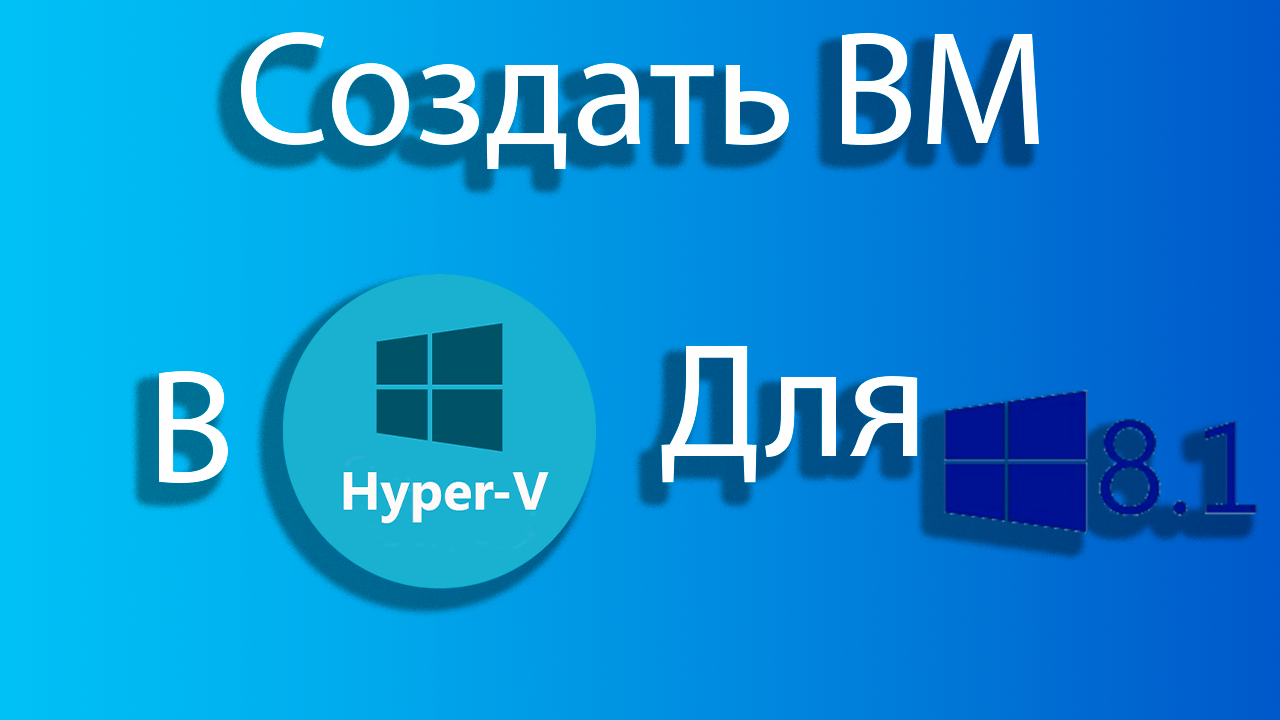 Как создать виртуальную машину для windows 8.1 в hyper-v смотреть онлайн