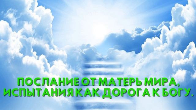 Послание от Матерь Мира, ИСПЫТАНИЯ КАК ДОРОГА К БОГУ смотреть онлайн