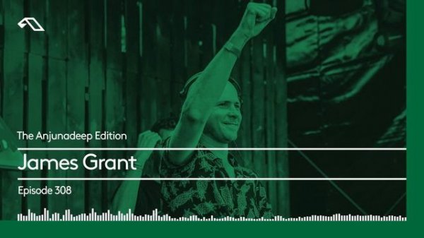 The Anjunadeep Edition 308 with James Grant