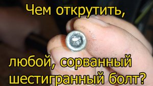 Чем открутить, любой сорванный шестигранный болт!