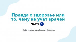 Вебинар «Правда о здоровье или то, чему не учат врачей» часть 1 - 21.06.23