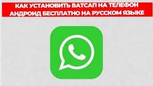 КАК УСТАНОВИТЬ ВАТСАП НА ТЕЛЕФОН АНДРОИД БЕСПЛАТНО НА РУССКОМ ЯЗЫКЕ
