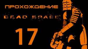 Dead Space - Айзек в хрустящей корочке - Прохождение игры на русском [#17] | PC (2013 г.)