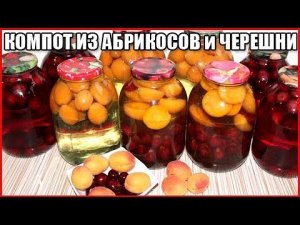 КОМПОТ ИЗ АБРИКОСОВ и ЧЕРЕШНИ НА ЗИМУ без стерилизации. Просто, вкусно и быстро