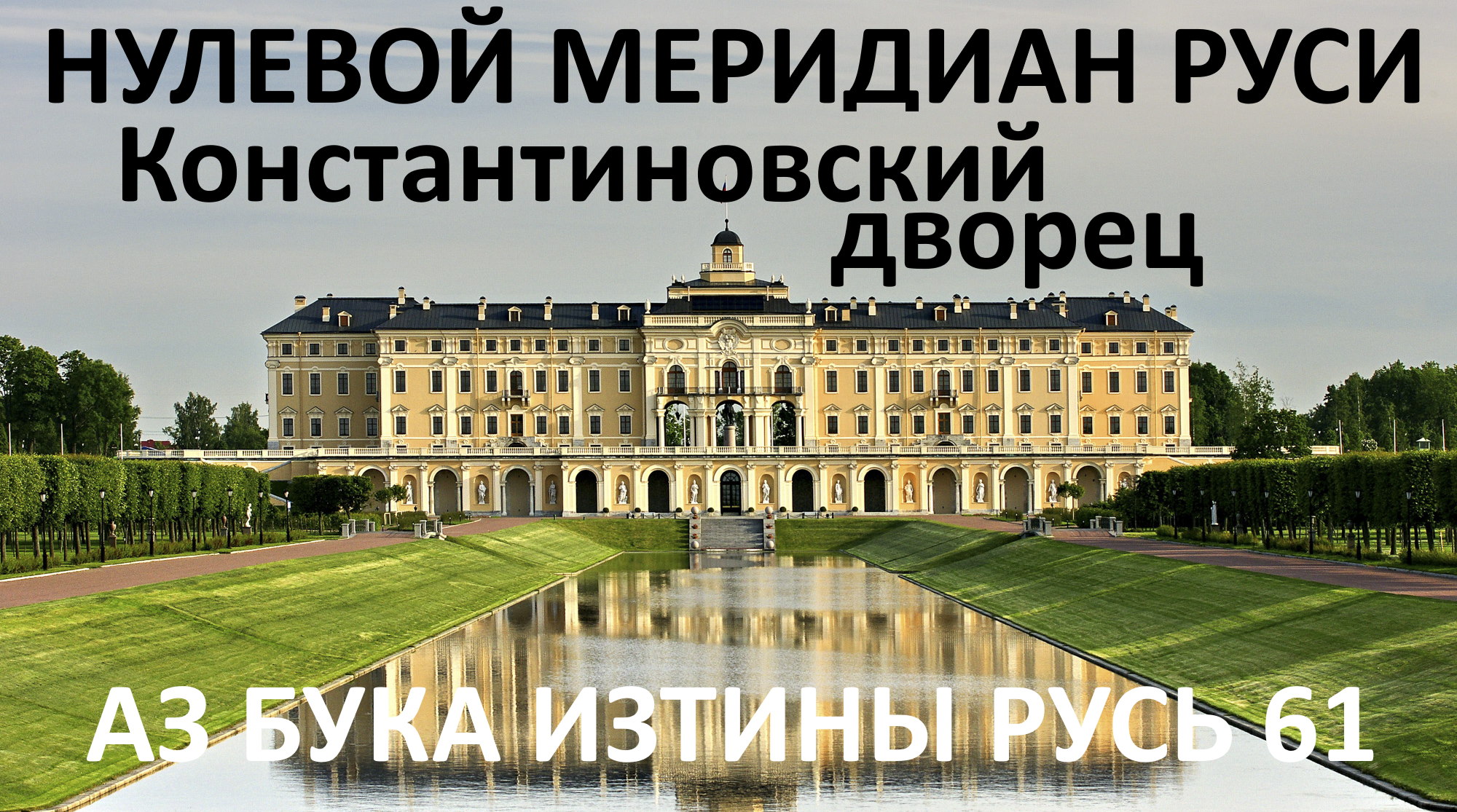 Нулевой меридиан Руси Константиновский дворец АЗ БУКА ИЗТИНЫ РУСЬ смотреть онлайн