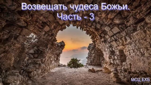 "Возвещать чудеса Божьи". Часть-3 (окончание). В. М. Хорев. МСЦ ЕХБ. смотреть онлайн