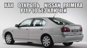 Как открыть NISSAN PRIMERA p 11 p 10 без ключей за 60 секунд
