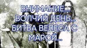 ВОЛЧИЙ ДЕНЬ…БИТВА ВЕЛЕСА С МАРОЙ…