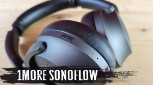 Обзор 1More Sonoflow: максимально заряженные беспроводные наушники