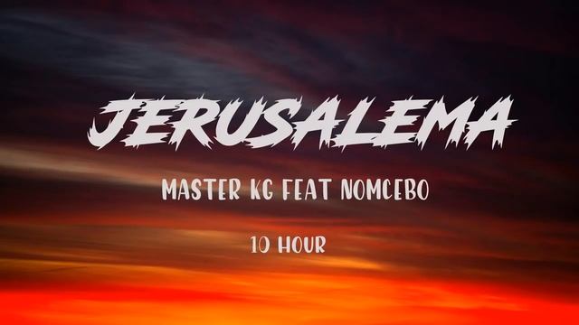 MASTER KG FEAT NOMCEBO - JERUSALEMA ( 10 HORA / 10 HOUR )