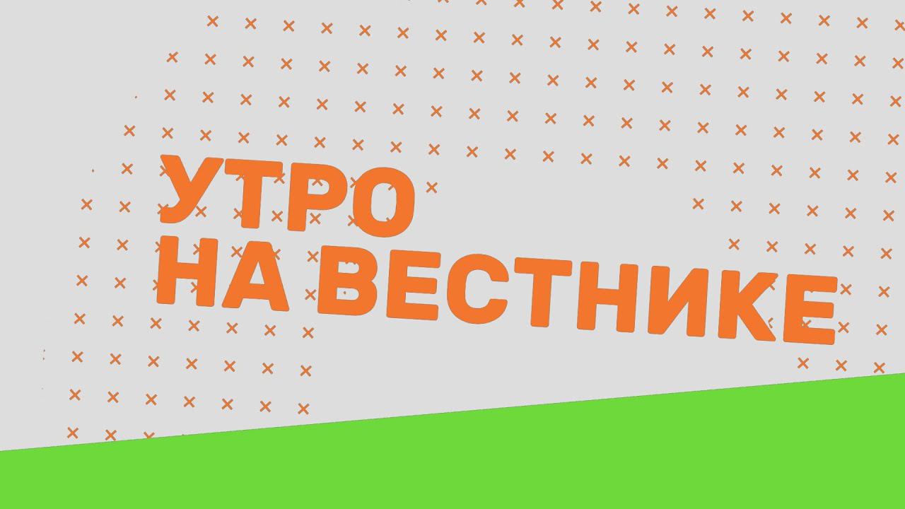 Утро на Вестнике 25.01.21