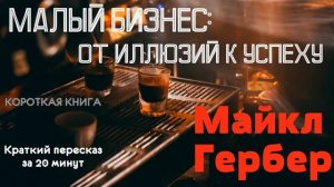 Майкл Гербер - Малый бизнес: от иллюзий к успеху | Краткая аудиокнига - 20 минут | КОРОТКАЯ КНИГА