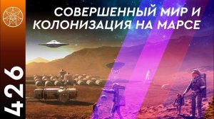 #426 Жизнь на планете Марс. Совершенный мир, колонизация Марса и последствия войны 12000 лет назад