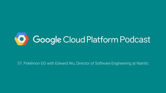 Pokémon GO with Edward Wu, Director of Software Engineering at Niantic: GCPPodcast 57 смотреть онлайн
