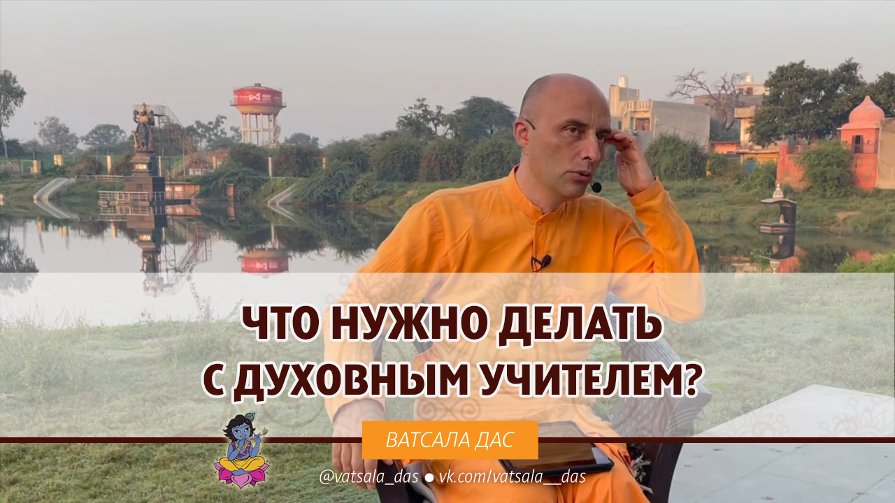 Что нужно делать с духовным учителем? Ватсала дас