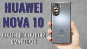 Почти отличный смартфон. Huawei Nova 10 честный обзор